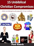 15 Unbiblical Christian Compromises ...that are dangerously popular in our culture.