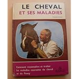 Le cheval et ses maladies / comment reconna�tre et traiter les maladies courantes du cheval et du popar Constantin
