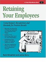 Retaining Your Employees: Using Respect, Recognition, and Rewards for Positive Results (Crisp 50-Minute Book)