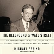The Hellhound of Wall Street: How Ferdinand Pecora's Investigation of the Great Crash Forever Changed American Finance | [Michael Perino]