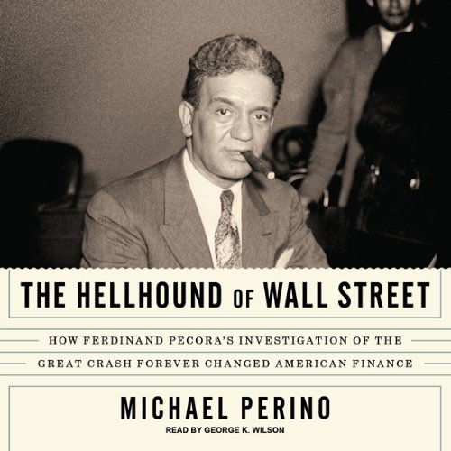 How Ferdinand Pecora's Investigation of the Great Crash Forever Changed American Finance - Michael Perino