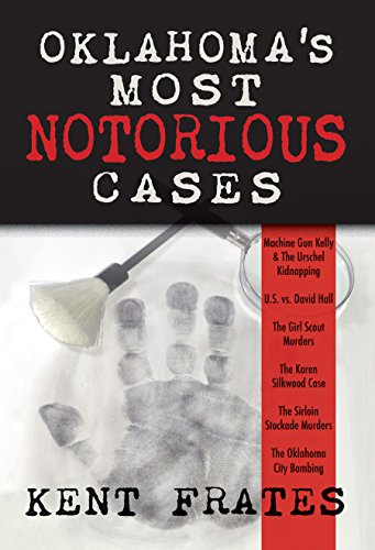 Oklahoma's Most Notorious Cases: Â Machine Gun Kelly Kidnapping, US vs. David Hall, Girl Scout Murders, Karen Silkwood, Sirloin Stockade Murders, OKC Bombing