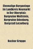 Ehemalige Burganlage Im Landkreis Neumarkt in Der Oberpfalz: Burgruine Wolfstein, Burgruine Denburg, Burgstall Ltzelburg