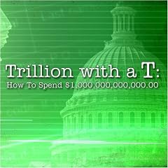 Trillion with a T: How to Spend $1,000,000,000,000.00