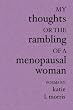 My Thoughts or the Rambling of a Menopausal Woman