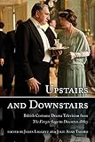 Upstairs and downstairs : British costume drama television from The Forsyte Saga to Downton Abbey