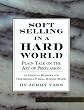 Soft Selling in a Hard World: Plain Talk on the Art Of Persuasion