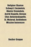 Religion (Kanton Schwyz): Einsiedeln, Kloster Einsiedeln, Astrid-Kapelle, Bistum Chur, Antoniuskapelle, St. Meinrad, Bethlehem Mission Immensee - 