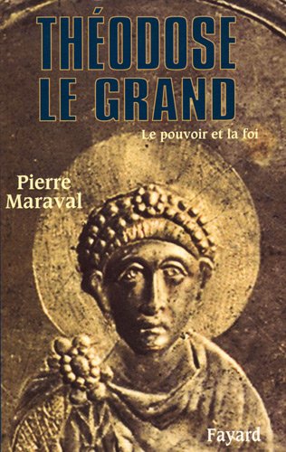 Th&eacute;odose le Grand (379-395) : Le pouvoir et la foi