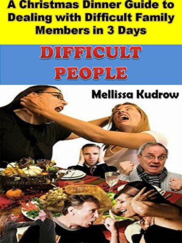 Difficult People: The Christmas Dinner Guide to Dealing with Difficult Family Members in 3 Days (Difficult People, Difficult Family)