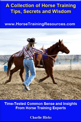 A Collection of Horse Training and Riding Tips, Secrets and Wisdom - Time-Tested Common Sense and Insights From Horse Training Experts (Volume 1)
