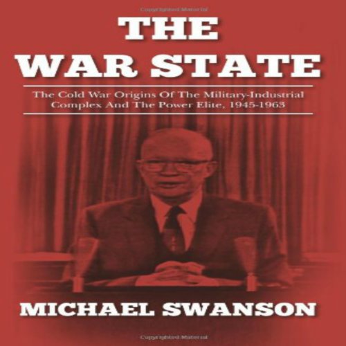 The War State: The Cold War Origins Of The Military-Industrial Complex And The Power Elite, 1945-1963