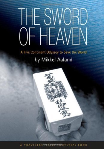 The Sword of Heaven: A Five Continent Odyssey to Save the World (Travelers' Tales Guides)