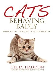 Cats Behaving Badly: Why Cats Do the Naughty Things They Do
