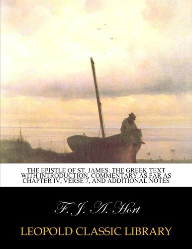 The Epistle of St. James: the Greek text with introduction, commentary as far as chapter IV, verse 7, and additional notes