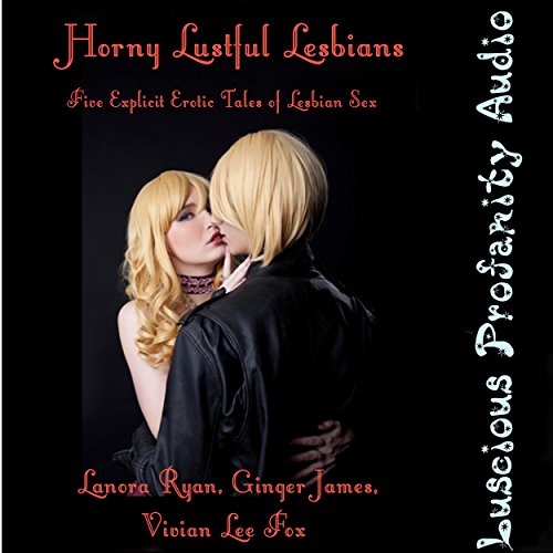 Horny Lustful Lesbians: Five Explicit Erotic Tales of Lesbian Sex