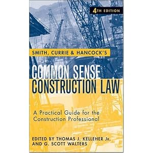 Smith, Currie and Hancock's Common Sense Construction Law: A Practical Guide for the... by Thomas J. Kelleher Jr. and Currie & Hancock LLP Smith