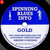 Spinning Blues Into Gold: The Chess Brothers and the Legendary Chess Records | [Nadine Cohodas]