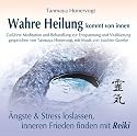 Wahre Heilung kommt von innen - Gef&uuml;hrte Meditationen und Behandlungen zur Entspannung und Vitalisierung: &Auml;ngste und Stress loslassen, inneren Frieden finden mit Reiki