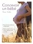 Concevoir un b�b� : R�soudre les probl�mes de f�condit�, mettre toutes les chances de son c�t� pour �tre enceinte