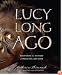 Lucy Long Ago: Uncovering the Mystery of Where We Came From