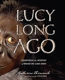 Lucy Long Ago: Uncovering the Mystery of Where We Came From
