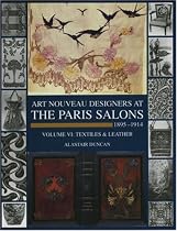 Art Nouveau Designers at the Paris Salons: 1895-1914. Volume VI: Textiles and Leather