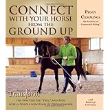 Connect with Your Horse from the Ground Up: Transform the Way You See, Feel, and Ride with a Whole New Kind of Groundwork