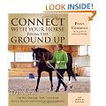 Connect with Your Horse from the Ground Up: Transform the Way You See, Feel, and Ride with a Whole New Kind of Groundwork
