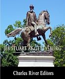 General J.E.B. Stuart at Gettysburg: Account of the Battle from The Life and Campaigns of Major-General JEB Stuart (Illustrated)