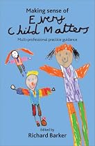 Making Sense of Every Child Matters: Multi-professional Practice Guidance