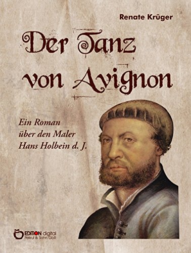 Der Tanz von Avignon: Ein Roman über den Maler Hans Holbein d. J. (German Edition)