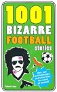 1001 bizarre football stories : daft footballers, mad managers, crazy chairman and foolish fans