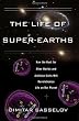The Life of Super-Earths: How the Hunt for Alien Worlds and Artificial Cells Will Revolutionize Life on Our Planet