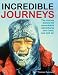Incredible Journeys: The Stories Behind 60 Remarkable Adventures Over Land, Sea and Air