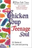 Chicken Soup for the Teenage Soul : 101 Stories of Life, Love and Learning (Chicken Soup for the Soul Ser.)