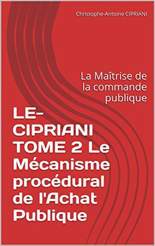 Download LE-CIPRIANI TOME 2 Le Mécanisme procédural de l'Achat Publique: La Maîtrise de la commande publique (LE CIPRIANI t. 4) Download LE-CIPRIANI TOME 2 Le Mécanisme procédural de l'Achat Publique: La Maîtrise de la commande publique (LE CIPRIANI t. 4)