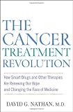The Cancer Treatment Revolution: How Smart Drugs and Other New Therapies are Renewing Our Hope and Changing the Face of Medicine