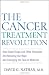 The Cancer Treatment Revolution: How Smart Drugs and Other New Therapies are Renewing Our Hope and Changing the Face of Medicine