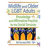 midlife and older lgbt adults knowledge and affirmative practice for the social services