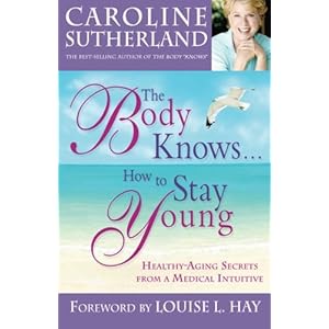 The Body Knows... How to Stay Young: Healthy-Aging Secrets from a Medical Intuitive
