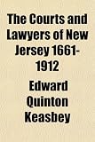 The Courts and Lawyers of New Jersey 1661-1912 (Volume 1)