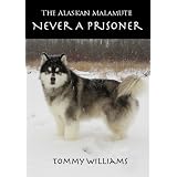 The Alaskan Malamute: Never A Prisoner