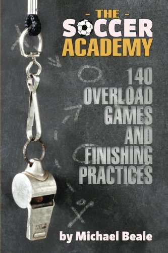 Soccer Academy: 140 Overload Games and Finishing Practices