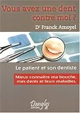 Vous avez une dent contre moi ? : Mieux conna�tre mes dents, ma bouche et leurs maladies