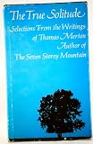 THE TRUE SOLITUDE: Selections from the Writings of Thomas Merton.