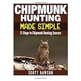 chipmunk hunting made simple 21 steps to chipmunk hunting success