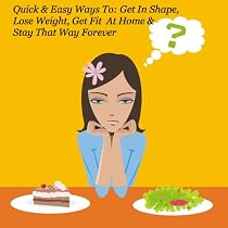 Click to Download Free Kindle Book -> Quick & Easy Ways To: Get In Shape, Lose Weight, Get Fit At Home & Stay That Way Forever (Eat for Health)