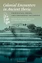 Colonial encounters in ancient Iberia : Phoenician, Greek, and indigenous relations