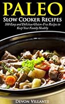 Paleo Slow Cooker Recipes: 100 Easy and Delicious Gluten-Free Recipes to Keep Your Family Healthy